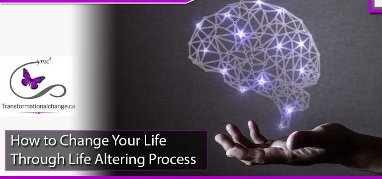 How to Change Your Life Through Life Altering Process