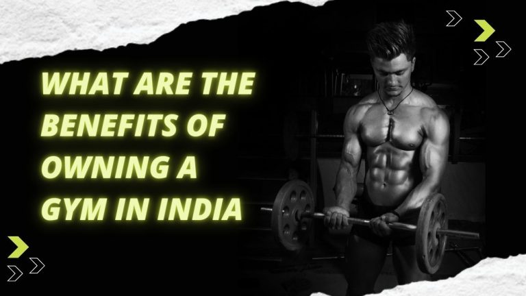 WHAT ARE THE BENEFITS OF OWNING A GYM IN INDIA?