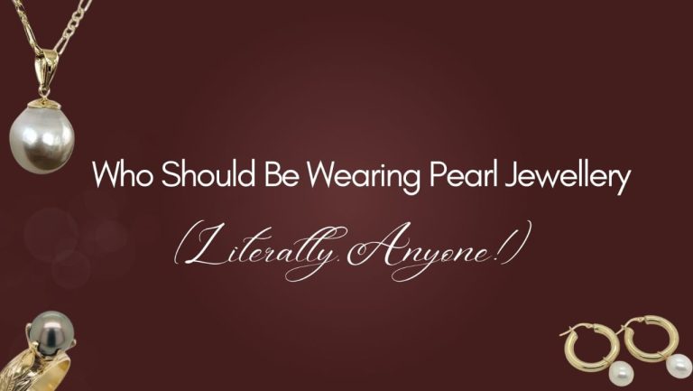 Who Should Be Wearing Pearl Jewellery (Literally, Anyone!)